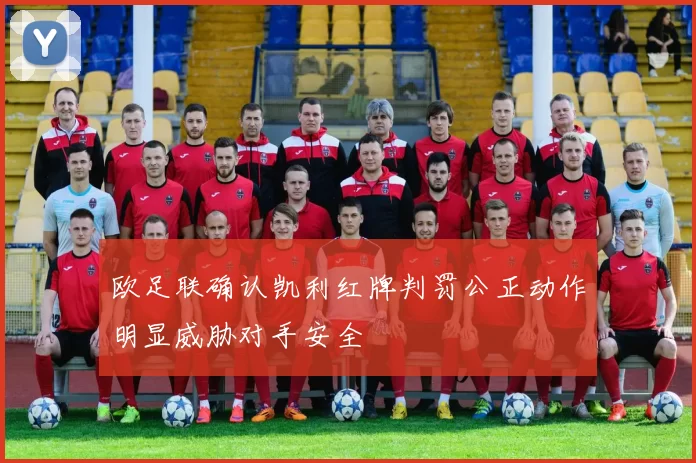欧足联确认凯利红牌判罚公正动作明显威胁对手安全